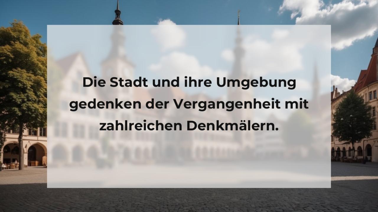 Die Stadt und ihre Umgebung gedenken der Vergangenheit mit zahlreichen Denkmälern.