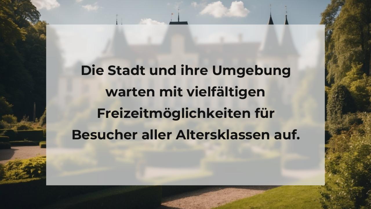 Die Stadt und ihre Umgebung warten mit vielfältigen Freizeitmöglichkeiten für Besucher aller Altersklassen auf.