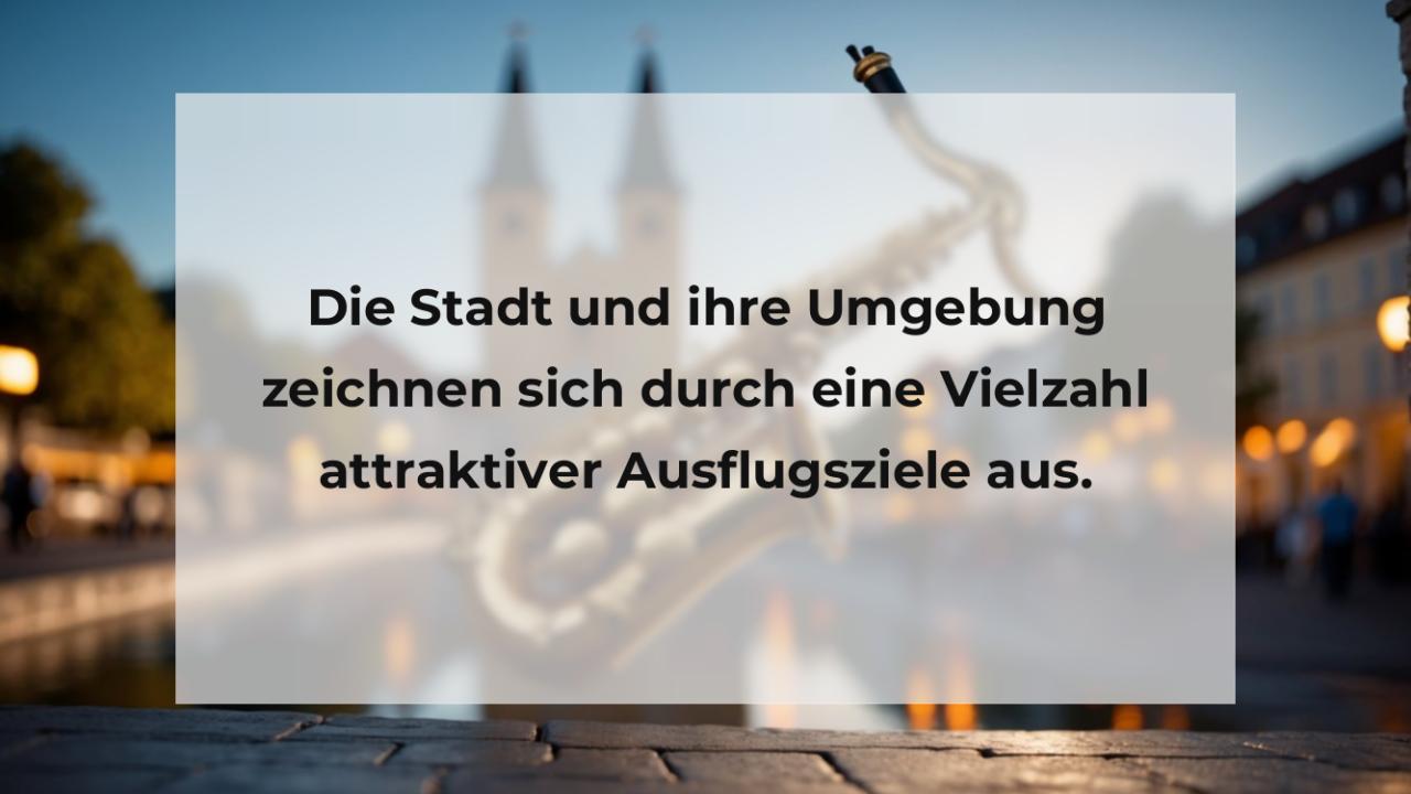 Die Stadt und ihre Umgebung zeichnen sich durch eine Vielzahl attraktiver Ausflugsziele aus.