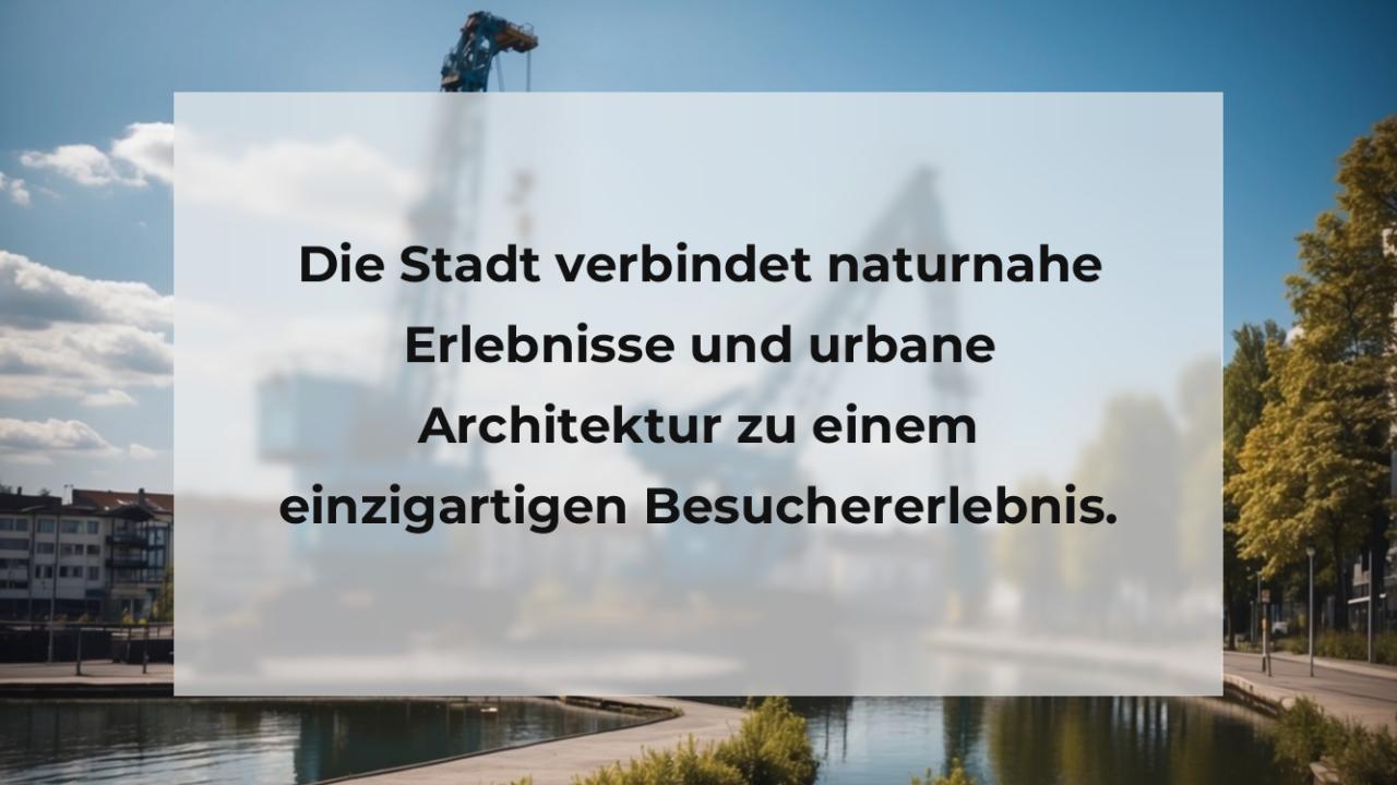 Die Stadt verbindet naturnahe Erlebnisse und urbane Architektur zu einem einzigartigen Besuchererlebnis.