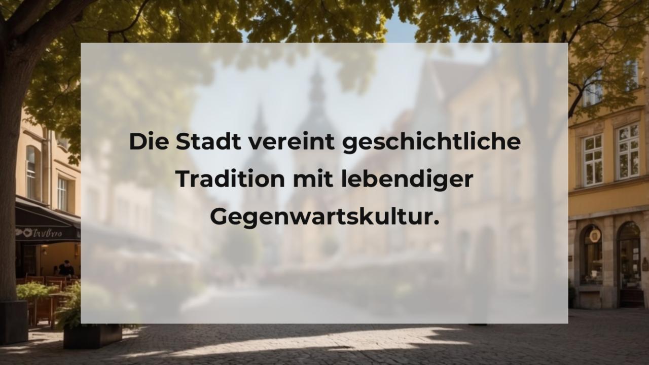 Die Stadt vereint geschichtliche Tradition mit lebendiger Gegenwartskultur.