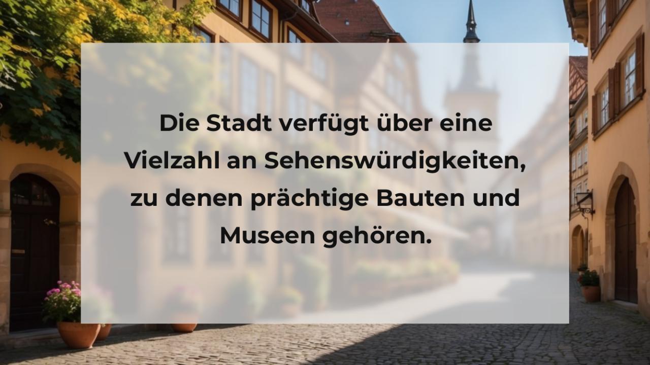 Die Stadt verfügt über eine Vielzahl an Sehenswürdigkeiten, zu denen prächtige Bauten und Museen gehören.