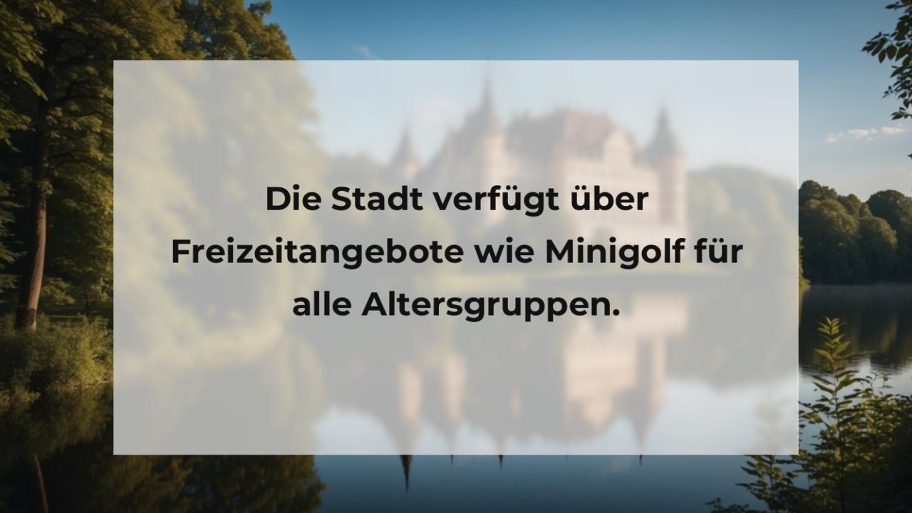 Die Stadt verfügt über Freizeitangebote wie Minigolf für alle Altersgruppen.