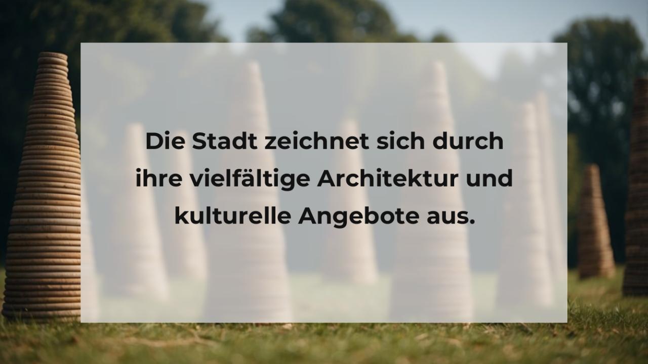 Die Stadt zeichnet sich durch ihre vielfältige Architektur und kulturelle Angebote aus.