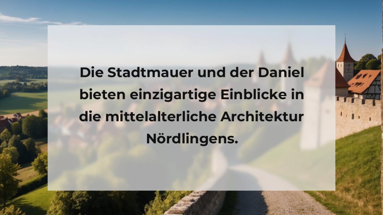 Die Stadtmauer und der Daniel bieten einzigartige Einblicke in die mittelalterliche Architektur Nördlingens.