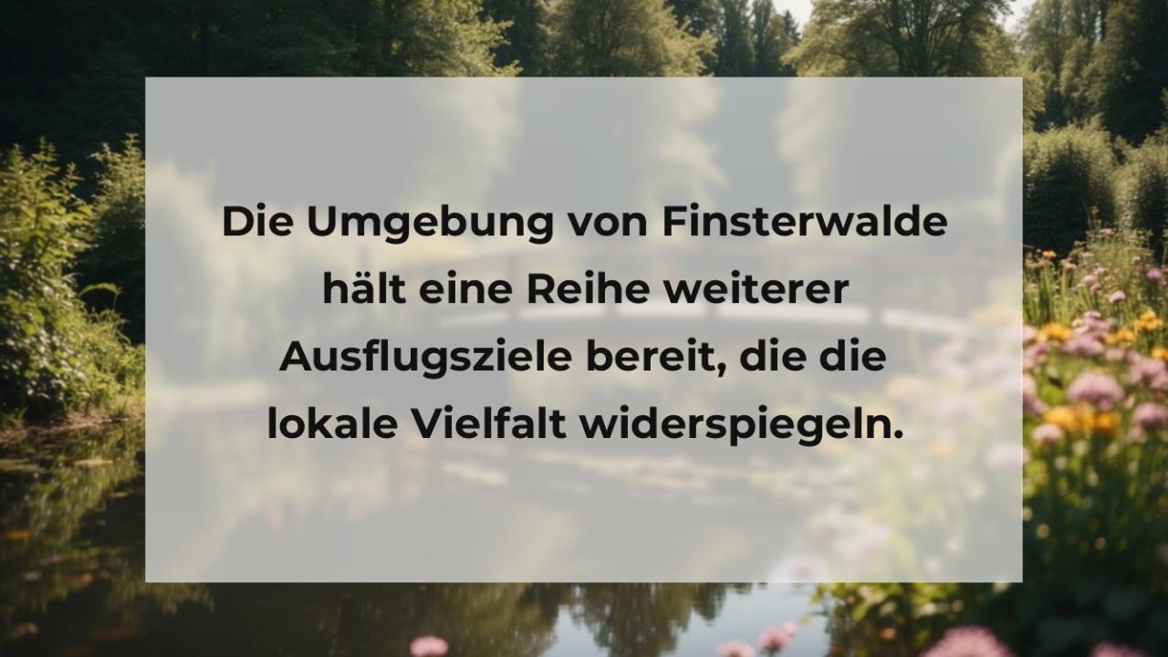 Die Umgebung von Finsterwalde hält eine Reihe weiterer Ausflugsziele bereit, die die lokale Vielfalt widerspiegeln.