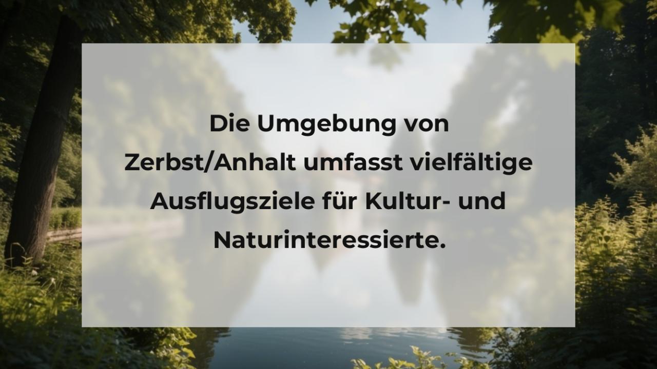 Die Umgebung von Zerbst/Anhalt umfasst vielfältige Ausflugsziele für Kultur- und Naturinteressierte.