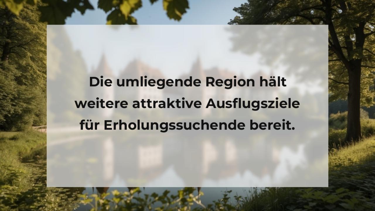 Die umliegende Region hält weitere attraktive Ausflugsziele für Erholungssuchende bereit.