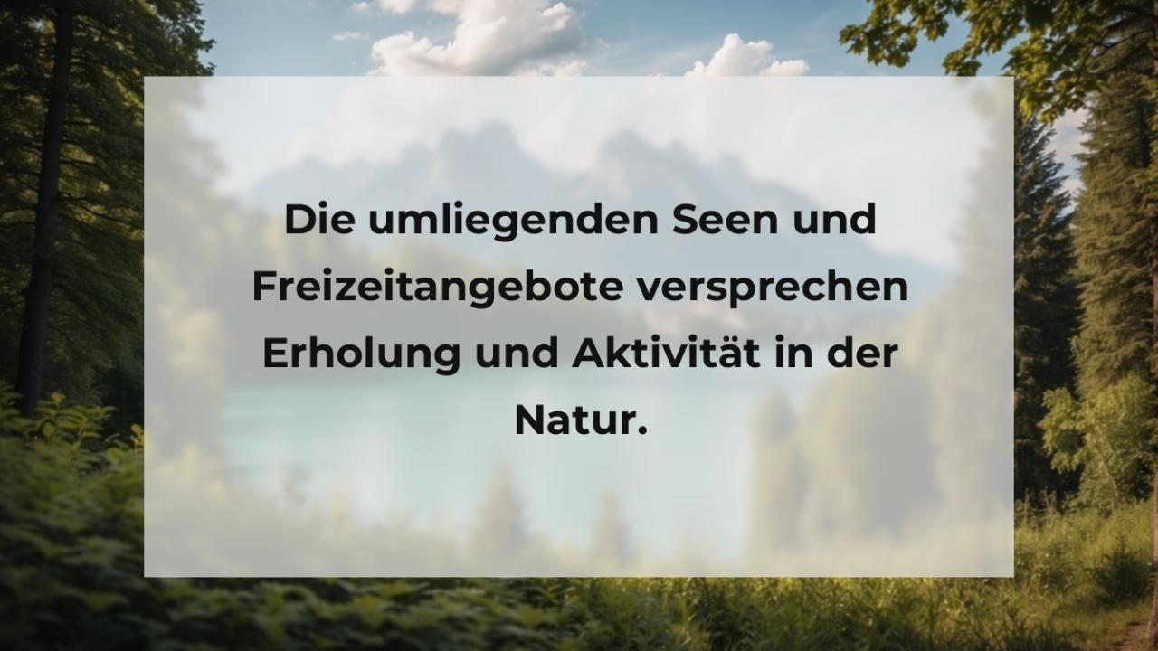 Die umliegenden Seen und Freizeitangebote versprechen Erholung und Aktivität in der Natur.