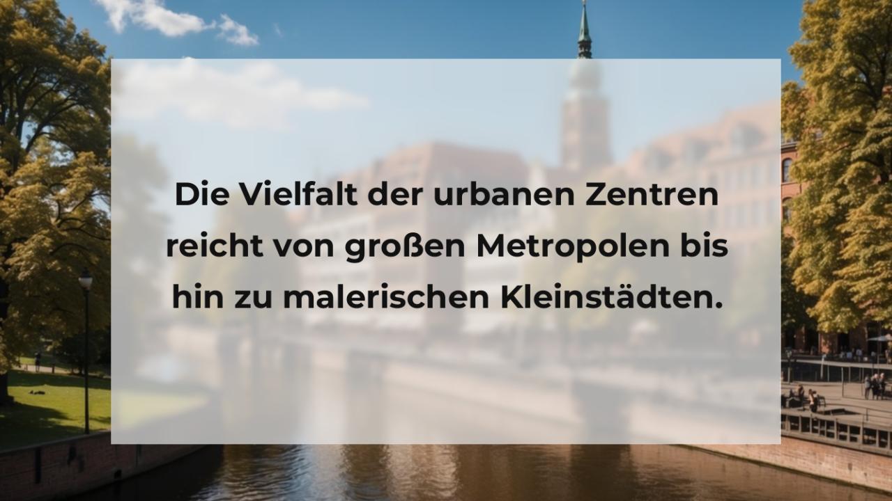 Die Vielfalt der urbanen Zentren reicht von großen Metropolen bis hin zu malerischen Kleinstädten.