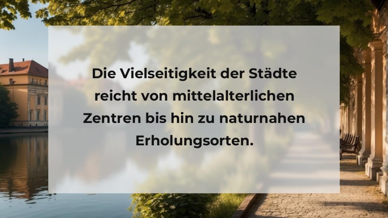 Die Vielseitigkeit der Städte reicht von mittelalterlichen Zentren bis hin zu naturnahen Erholungsorten.