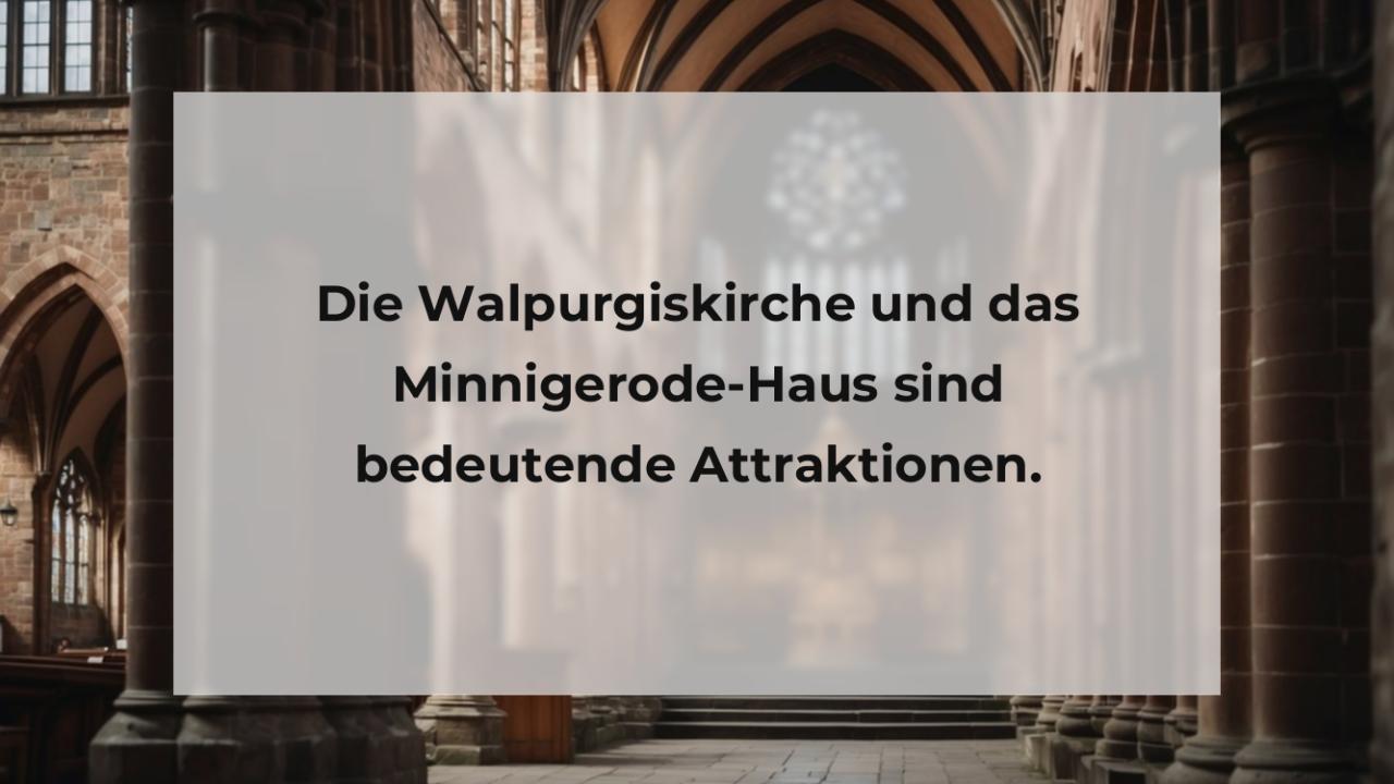 Die Walpurgiskirche und das Minnigerode-Haus sind bedeutende Attraktionen.