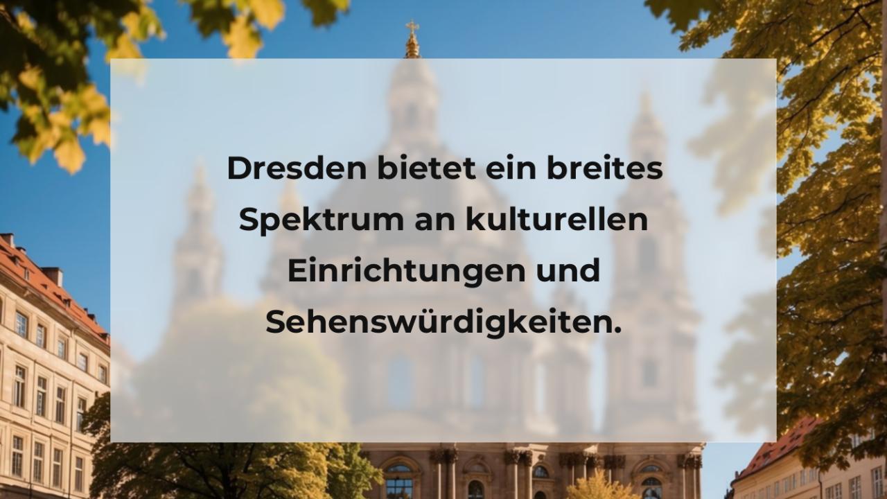 Dresden bietet ein breites Spektrum an kulturellen Einrichtungen und Sehenswürdigkeiten.