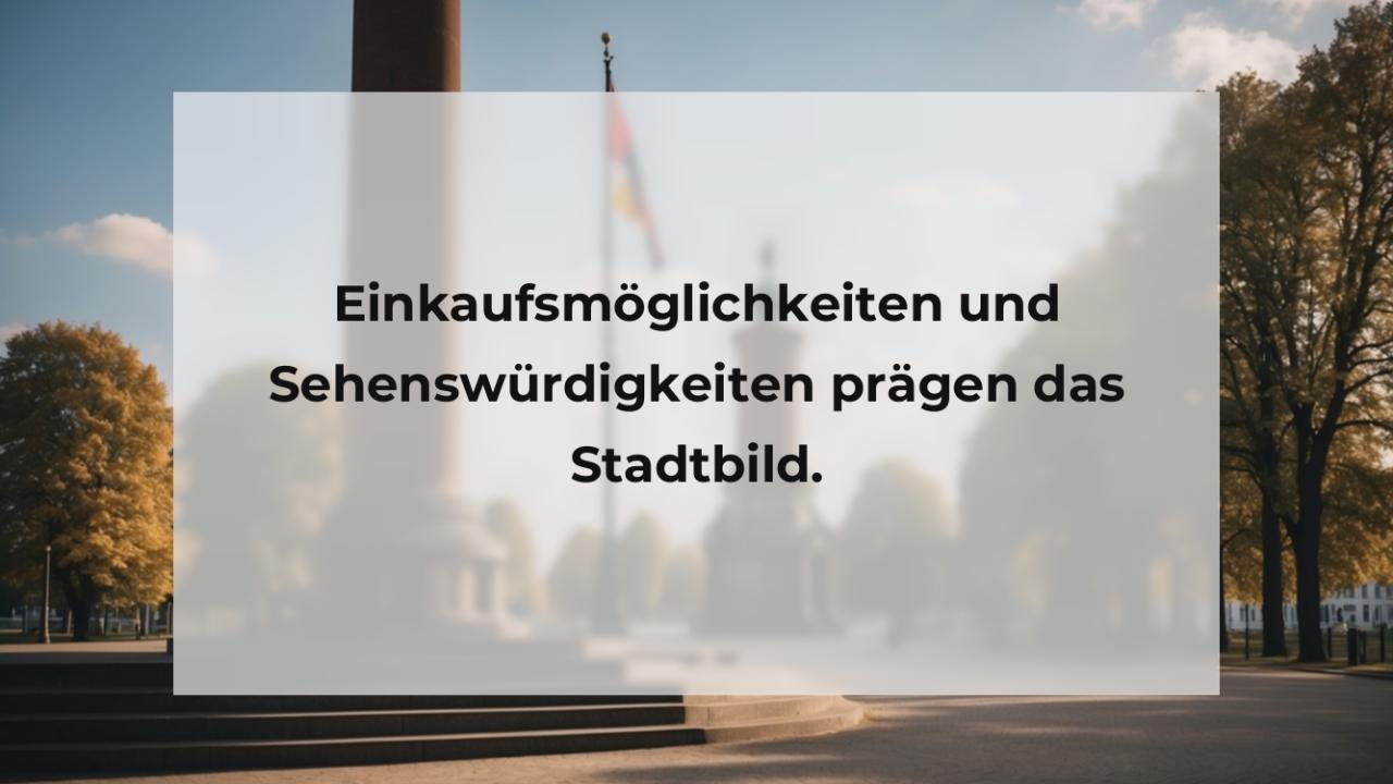 Einkaufsmöglichkeiten und Sehenswürdigkeiten prägen das Stadtbild.