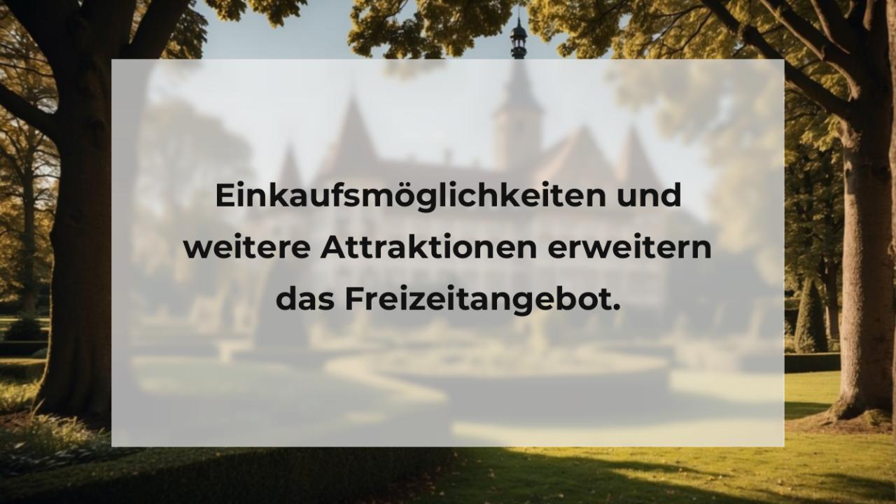 Einkaufsmöglichkeiten und weitere Attraktionen erweitern das Freizeitangebot.