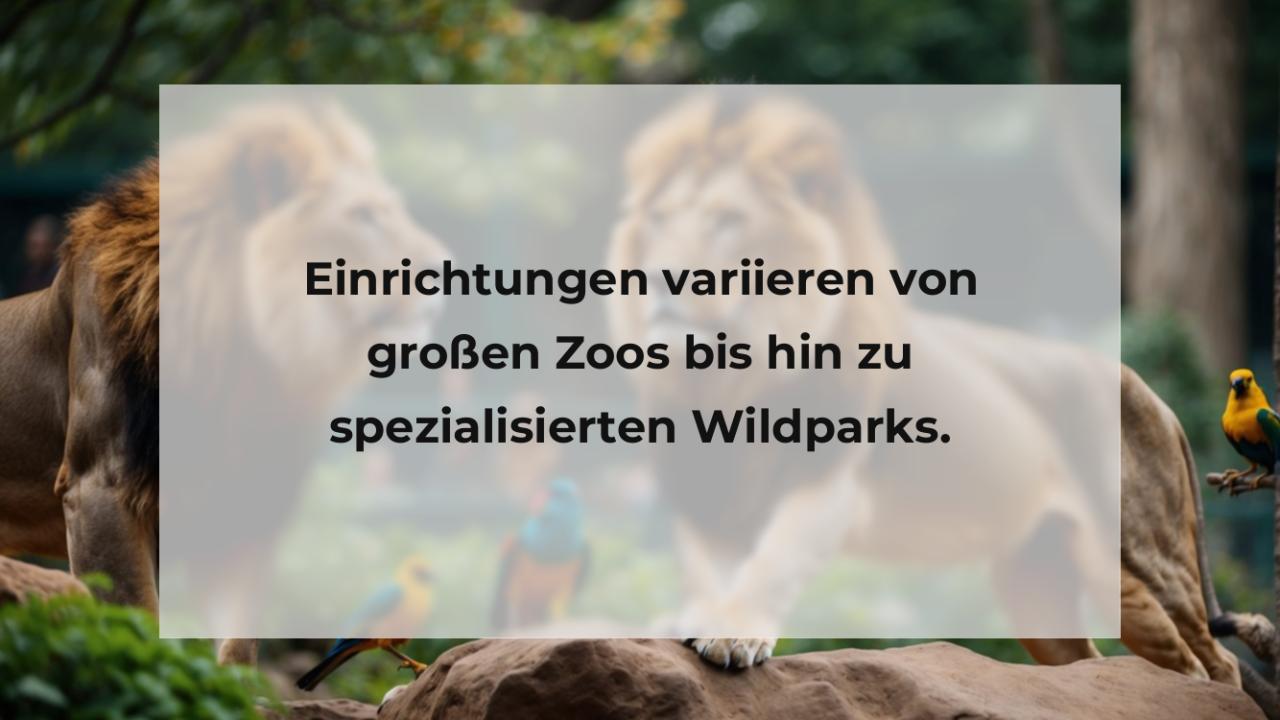 Einrichtungen variieren von großen Zoos bis hin zu spezialisierten Wildparks.