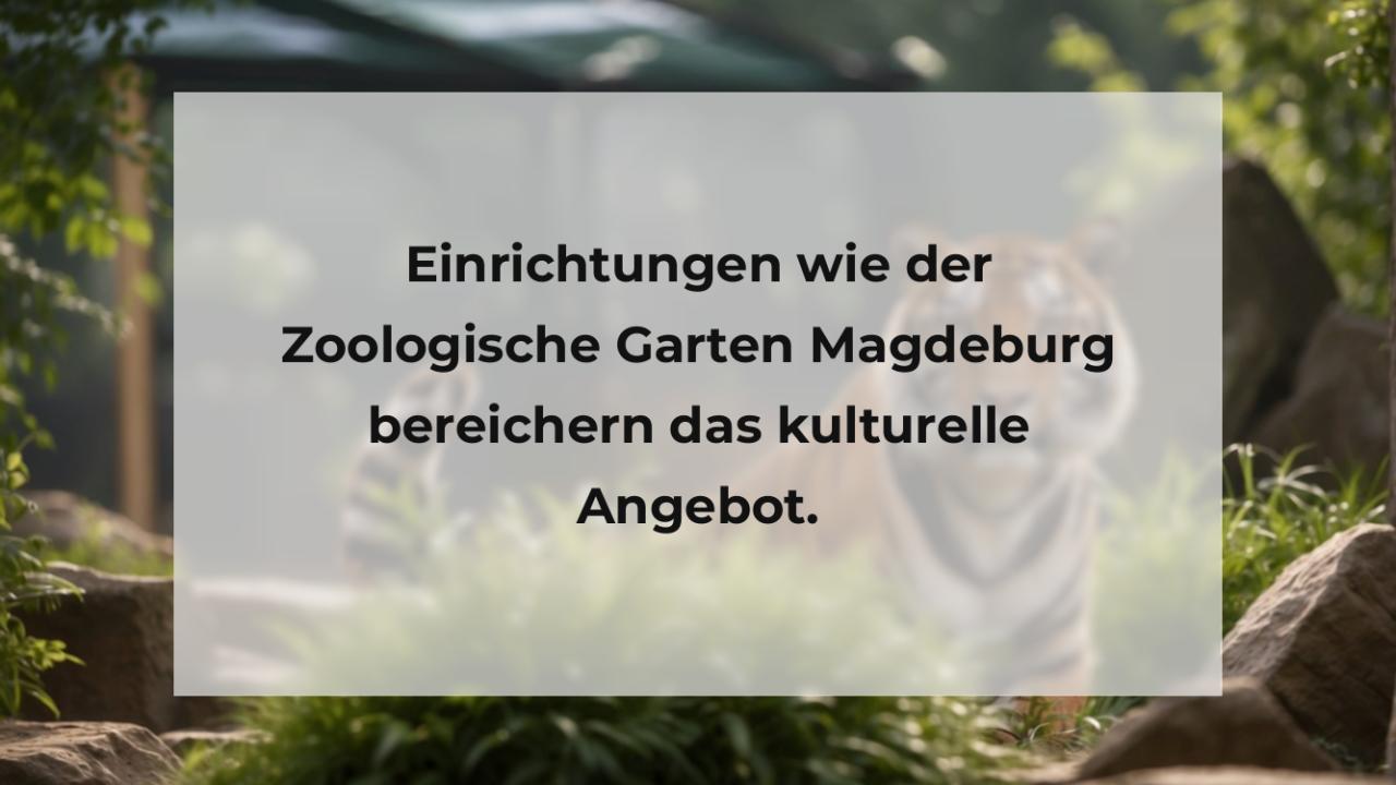 Einrichtungen wie der Zoologische Garten Magdeburg bereichern das kulturelle Angebot.