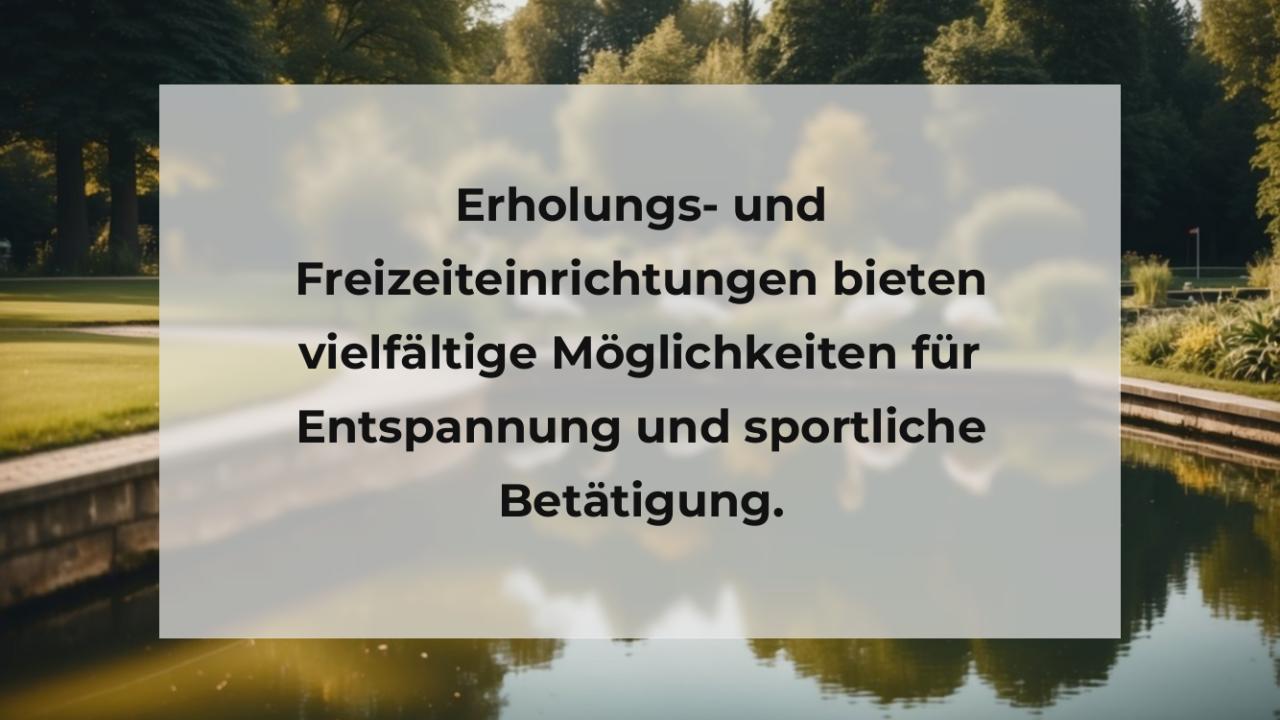 Erholungs- und Freizeiteinrichtungen bieten vielfältige Möglichkeiten für Entspannung und sportliche Betätigung.