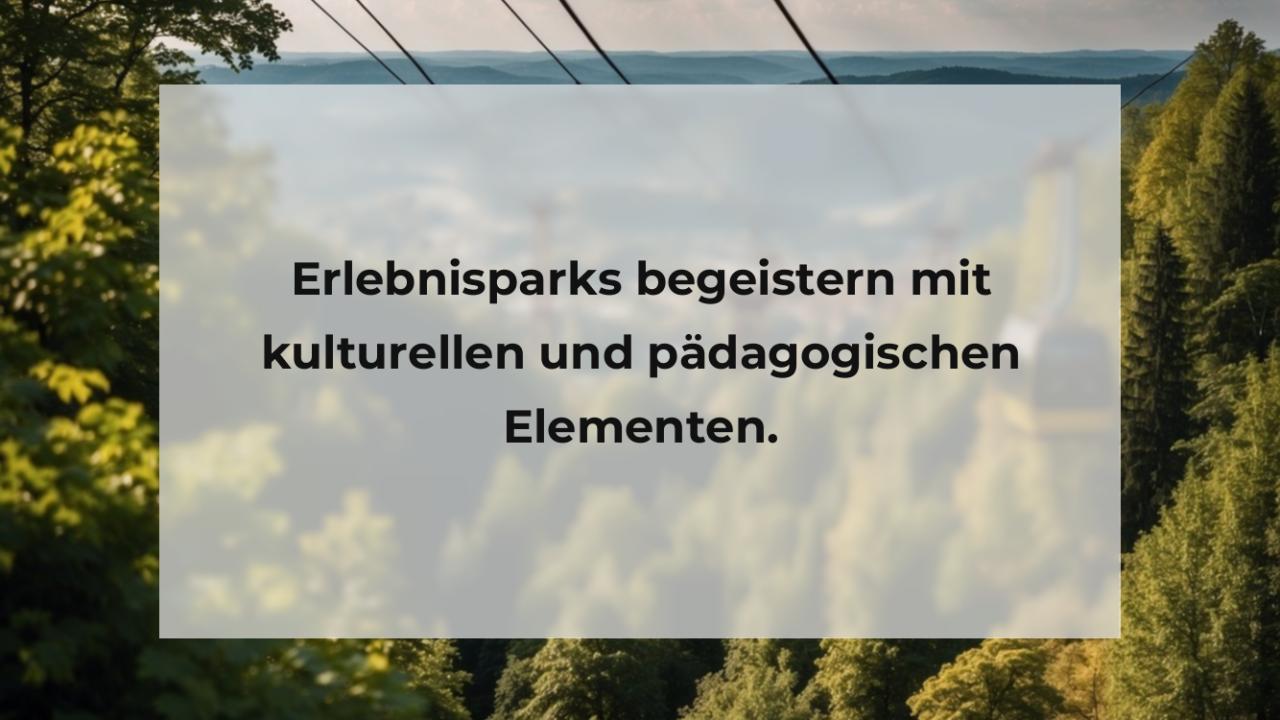 Erlebnisparks begeistern mit kulturellen und pädagogischen Elementen.