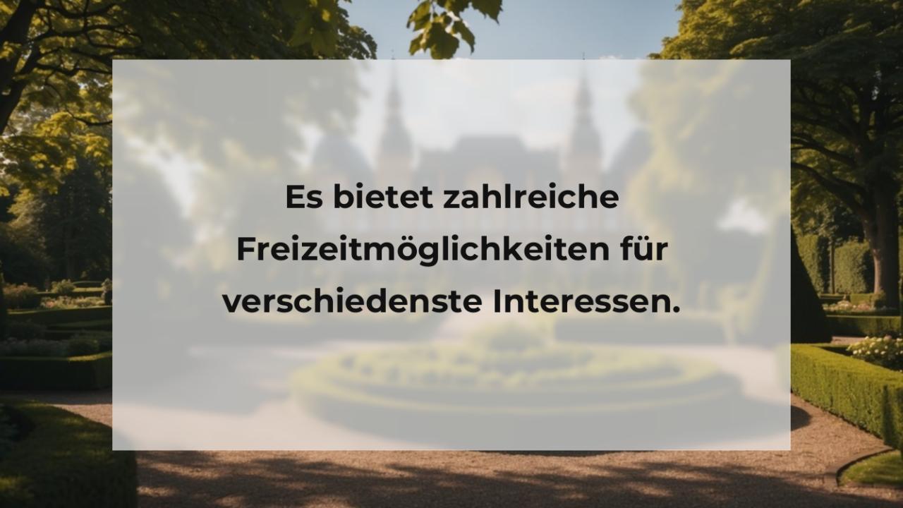 Es bietet zahlreiche Freizeitmöglichkeiten für verschiedenste Interessen.