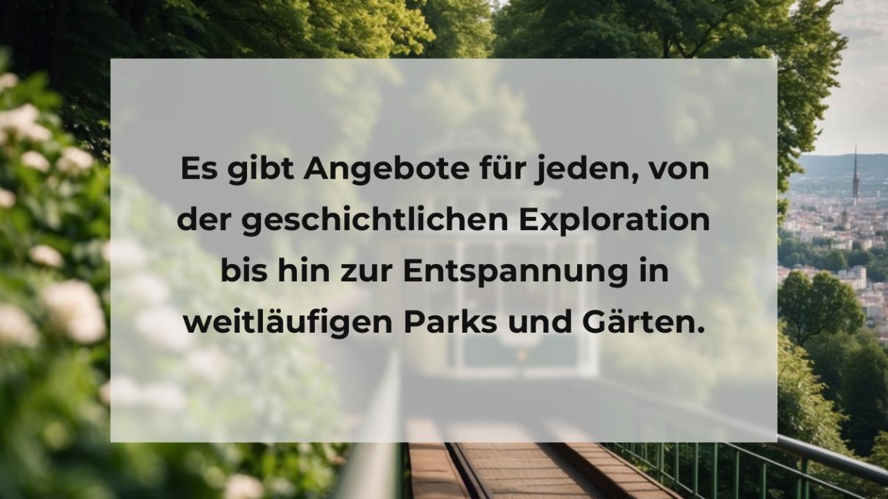 Es gibt Angebote für jeden, von der geschichtlichen Exploration bis hin zur Entspannung in weitläufigen Parks und Gärten.