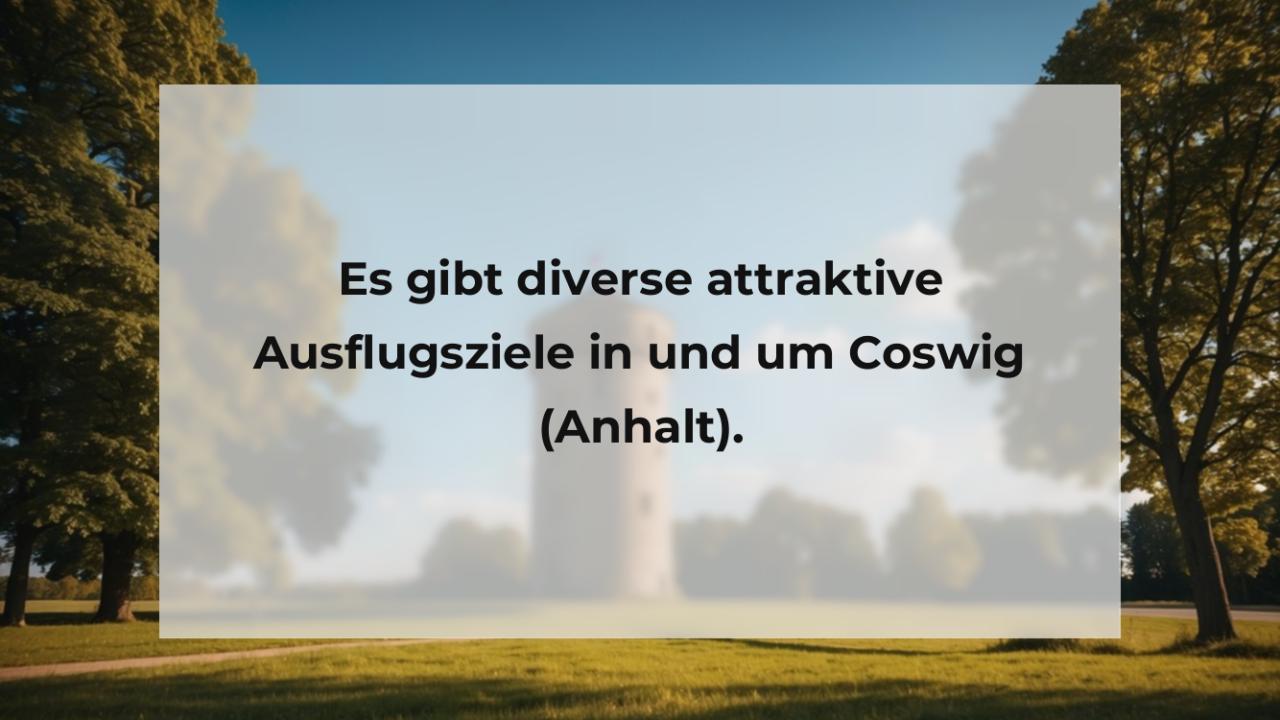 Es gibt diverse attraktive Ausflugsziele in und um Coswig (Anhalt).