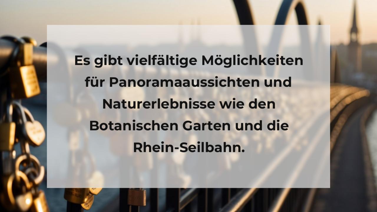 Es gibt vielfältige Möglichkeiten für Panoramaaussichten und Naturerlebnisse wie den Botanischen Garten und die Rhein-Seilbahn.