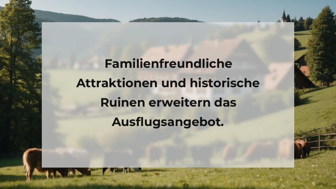 Familienfreundliche Attraktionen und historische Ruinen erweitern das Ausflugsangebot.