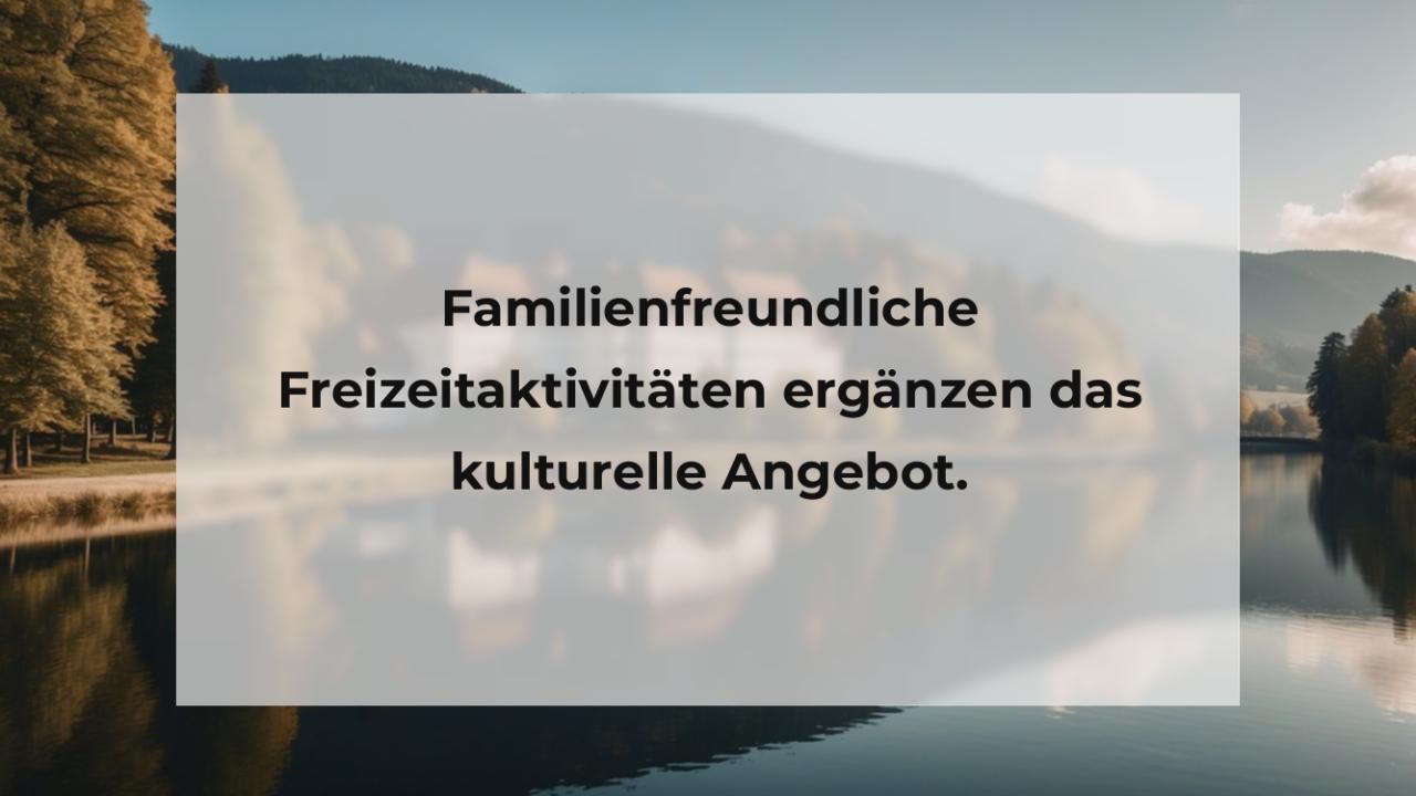 Familienfreundliche Freizeitaktivitäten ergänzen das kulturelle Angebot.