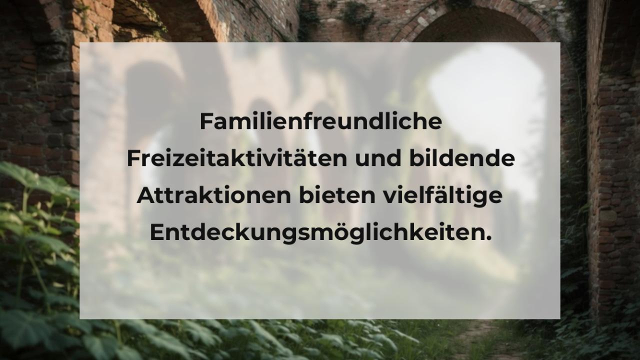 Familienfreundliche Freizeitaktivitäten und bildende Attraktionen bieten vielfältige Entdeckungsmöglichkeiten.