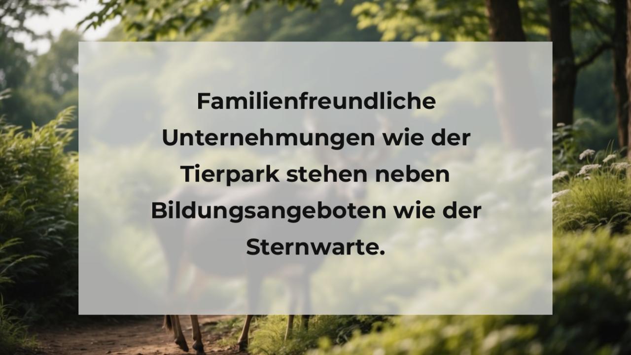 Familienfreundliche Unternehmungen wie der Tierpark stehen neben Bildungsangeboten wie der Sternwarte.