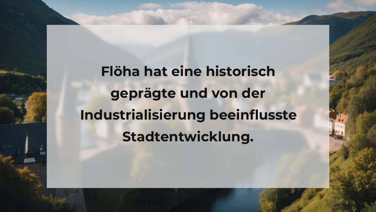 Flöha hat eine historisch geprägte und von der Industrialisierung beeinflusste Stadtentwicklung.