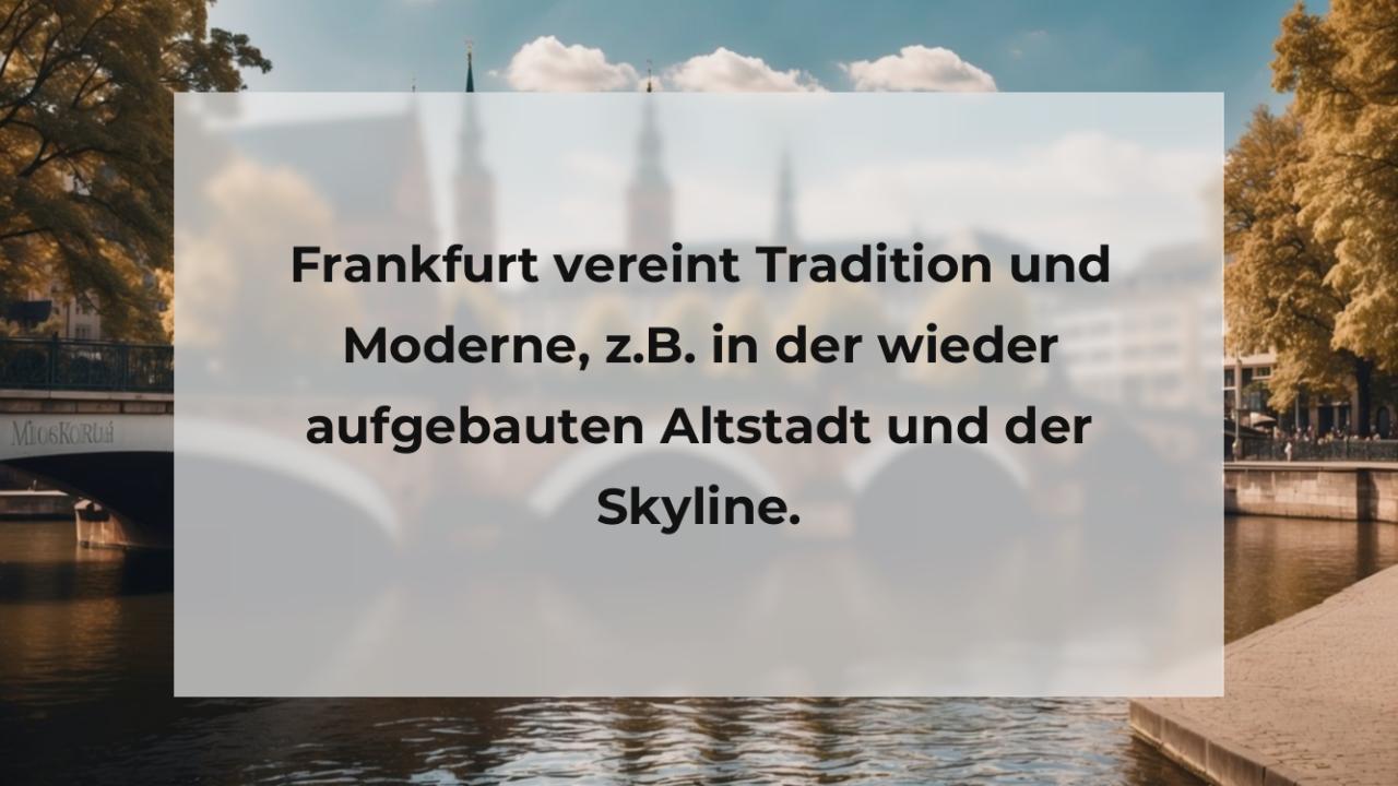 Frankfurt vereint Tradition und Moderne, z.B. in der wieder aufgebauten Altstadt und der Skyline.