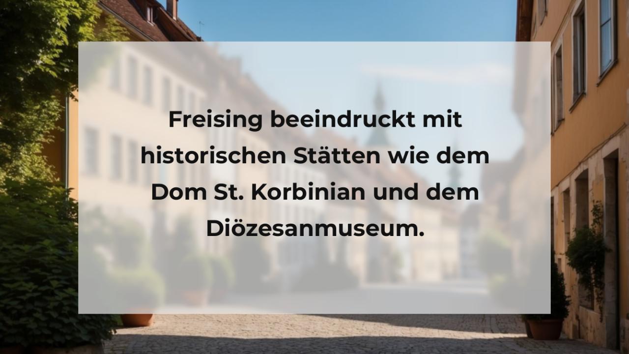 Freising beeindruckt mit historischen Stätten wie dem Dom St. Korbinian und dem Diözesanmuseum.