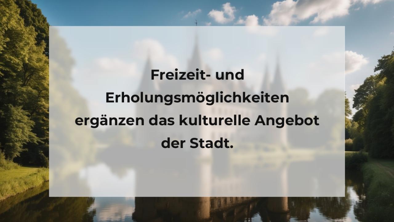 Freizeit- und Erholungsmöglichkeiten ergänzen das kulturelle Angebot der Stadt.