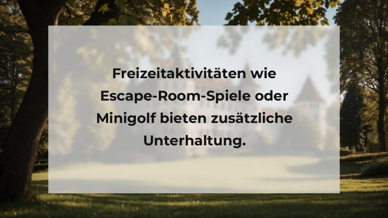 Freizeitaktivitäten wie Escape-Room-Spiele oder Minigolf bieten zusätzliche Unterhaltung.