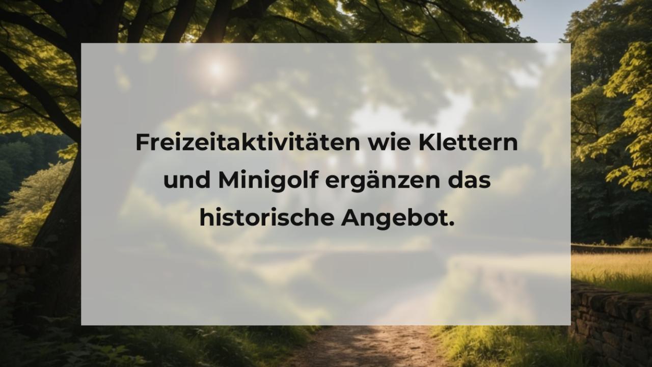 Freizeitaktivitäten wie Klettern und Minigolf ergänzen das historische Angebot.