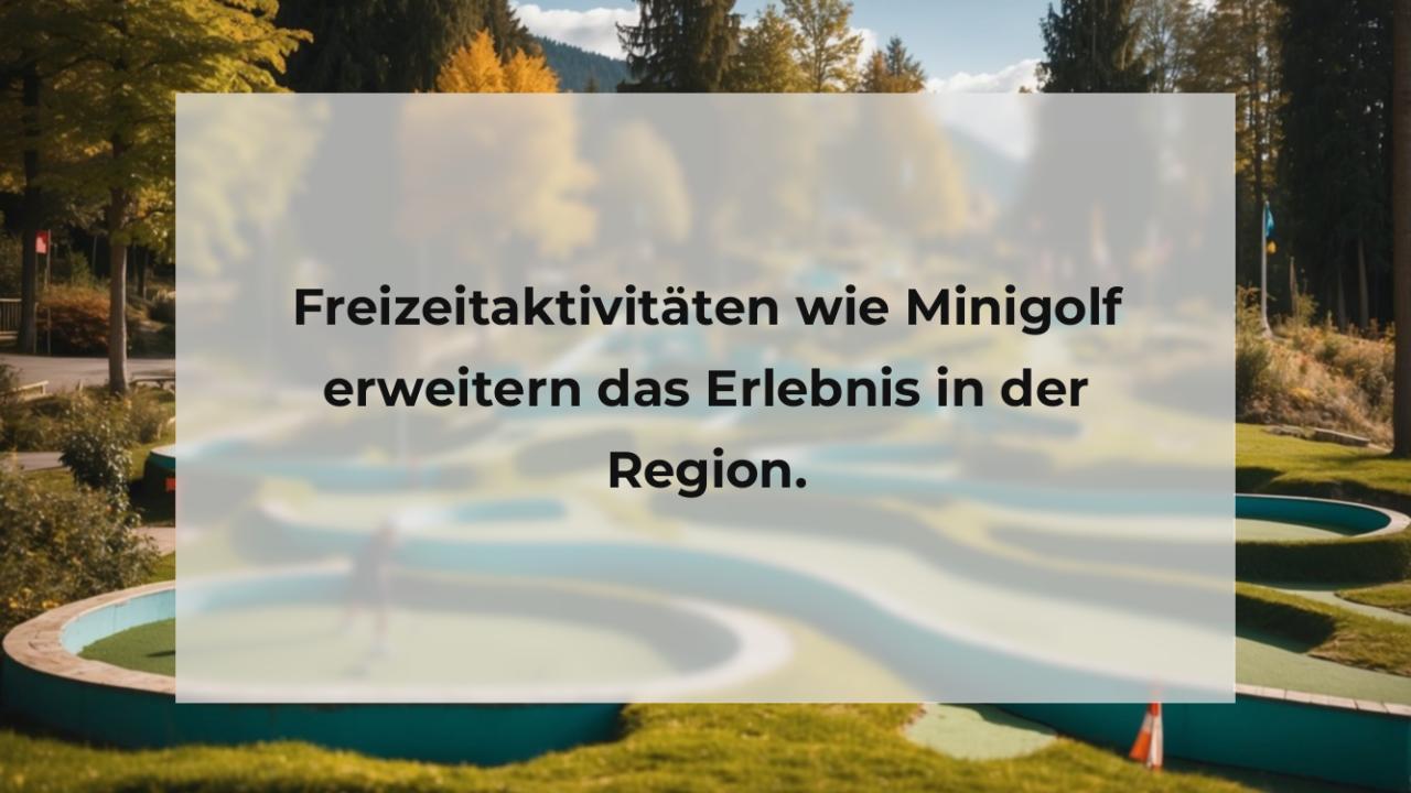 Freizeitaktivitäten wie Minigolf erweitern das Erlebnis in der Region.