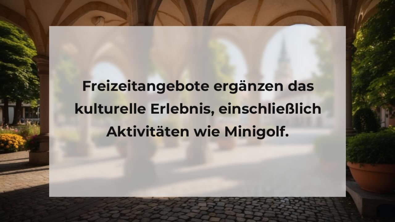 Freizeitangebote ergänzen das kulturelle Erlebnis, einschließlich Aktivitäten wie Minigolf.