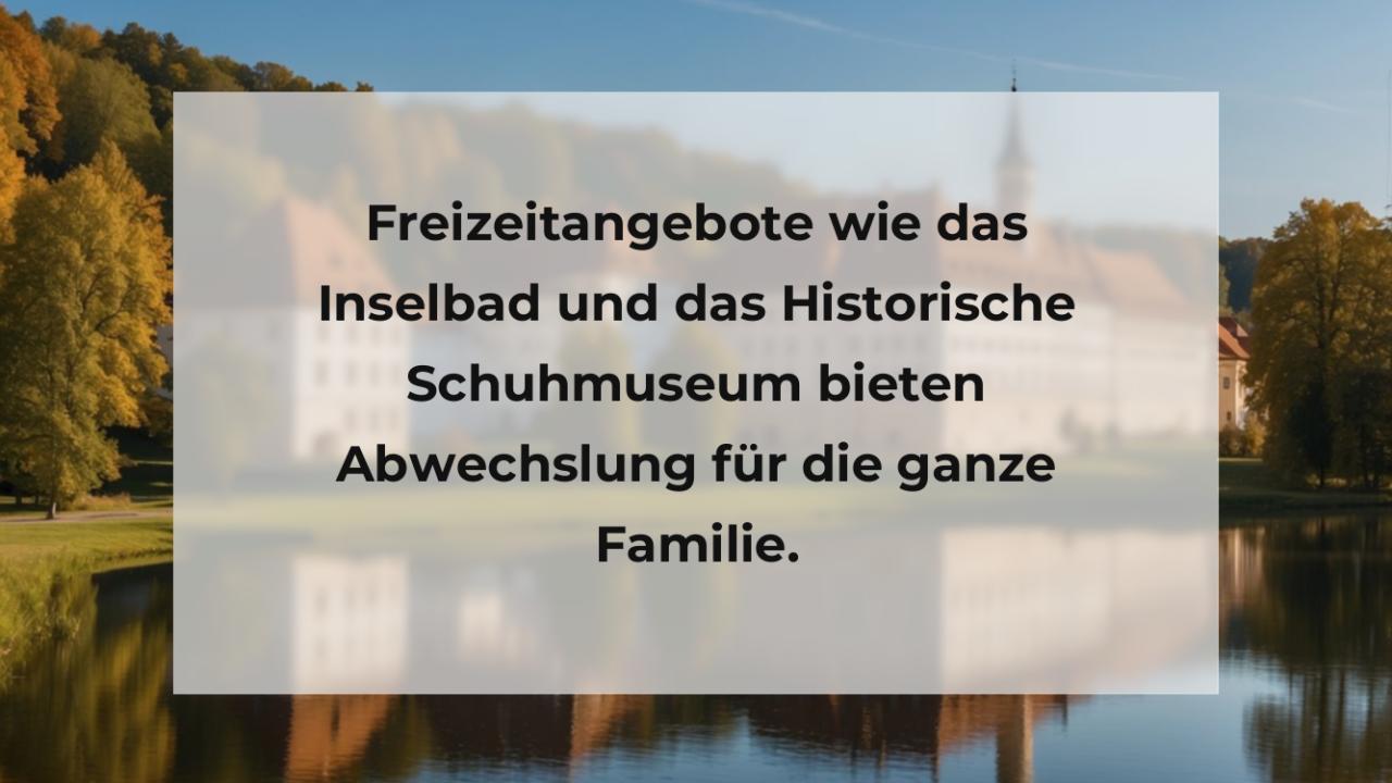 Freizeitangebote wie das Inselbad und das Historische Schuhmuseum bieten Abwechslung für die ganze Familie.