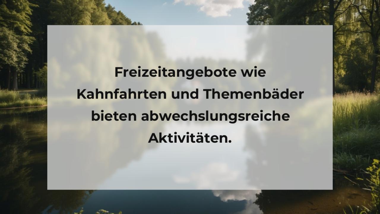 Freizeitangebote wie Kahnfahrten und Themenbäder bieten abwechslungsreiche Aktivitäten.