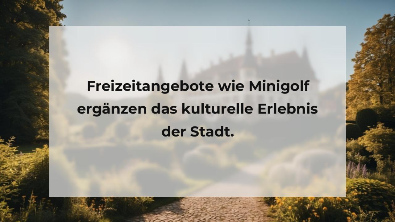 Freizeitangebote wie Minigolf ergänzen das kulturelle Erlebnis der Stadt.