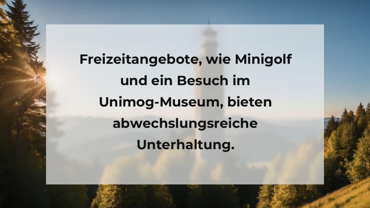 Freizeitangebote, wie Minigolf und ein Besuch im Unimog-Museum, bieten abwechslungsreiche Unterhaltung.