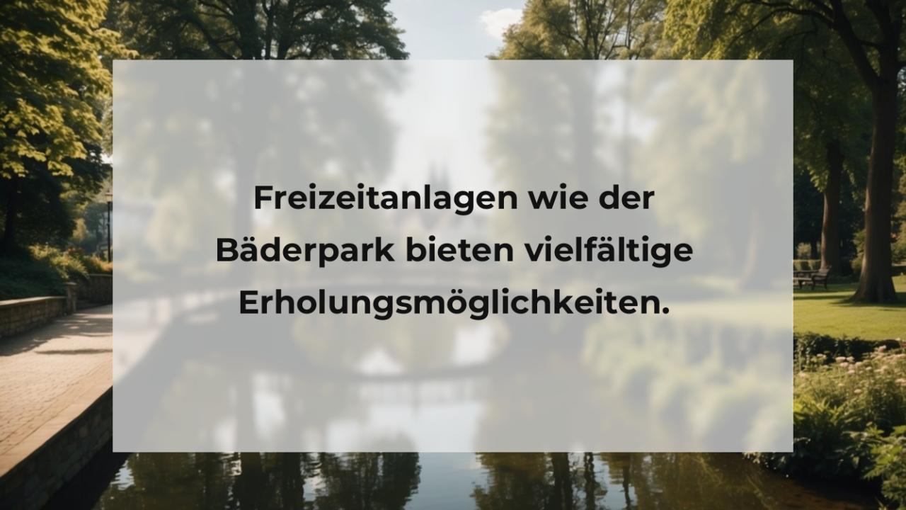 Freizeitanlagen wie der Bäderpark bieten vielfältige Erholungsmöglichkeiten.