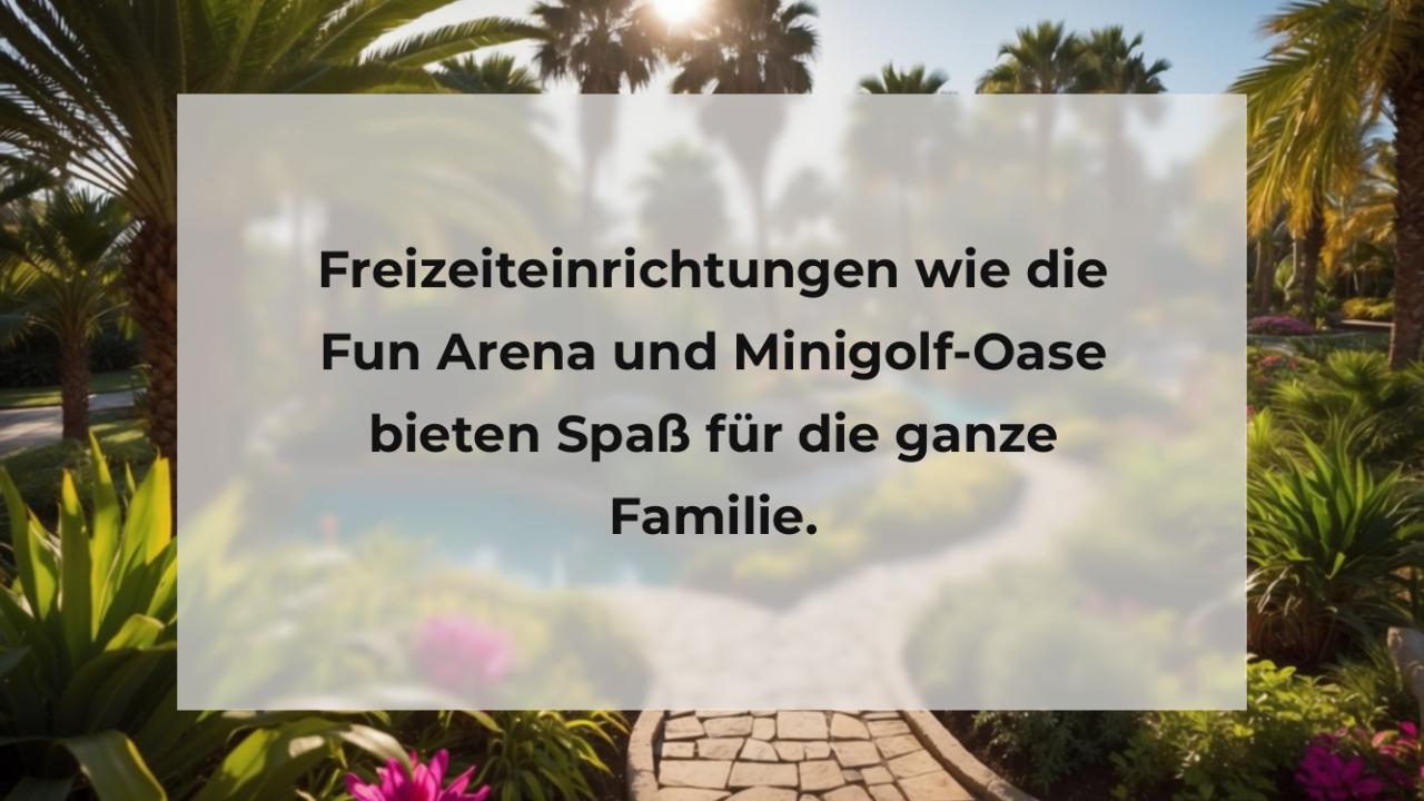 Freizeiteinrichtungen wie die Fun Arena und Minigolf-Oase bieten Spaß für die ganze Familie.