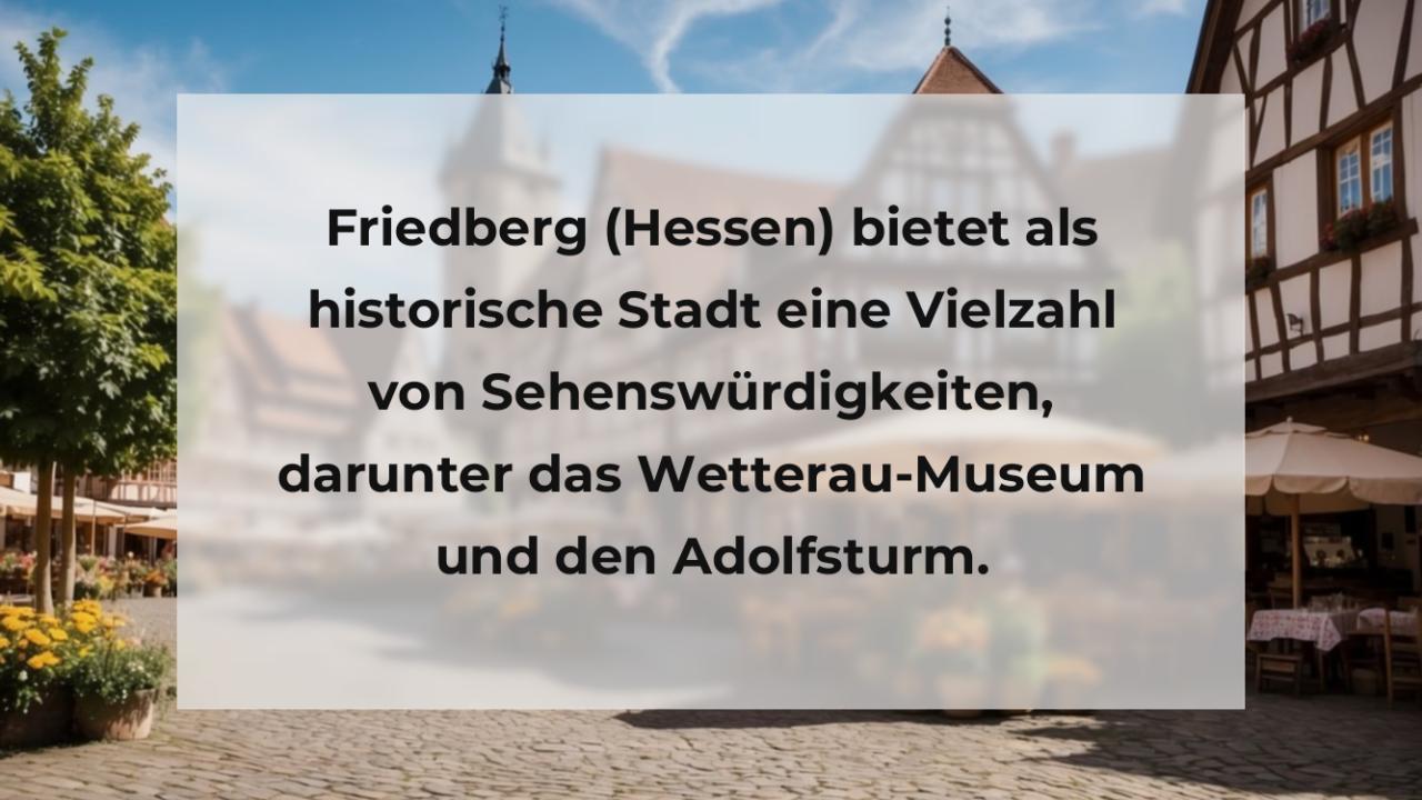 Friedberg (Hessen) bietet als historische Stadt eine Vielzahl von Sehenswürdigkeiten, darunter das Wetterau-Museum und den Adolfsturm.