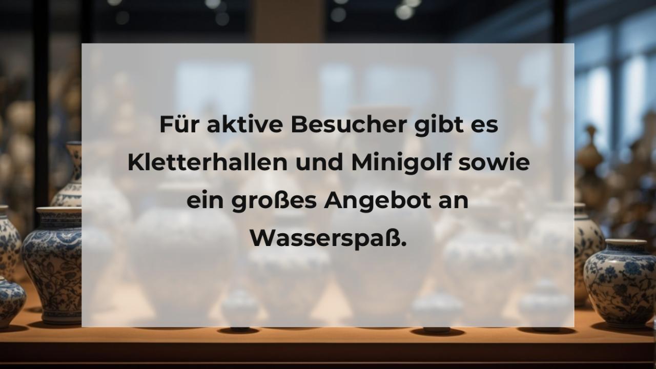 Für aktive Besucher gibt es Kletterhallen und Minigolf sowie ein großes Angebot an Wasserspaß.