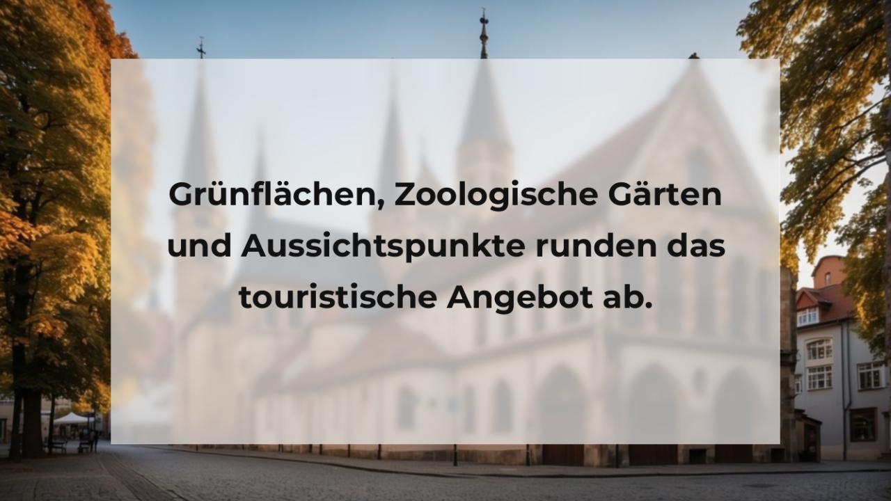 Grünflächen, Zoologische Gärten und Aussichtspunkte runden das touristische Angebot ab.