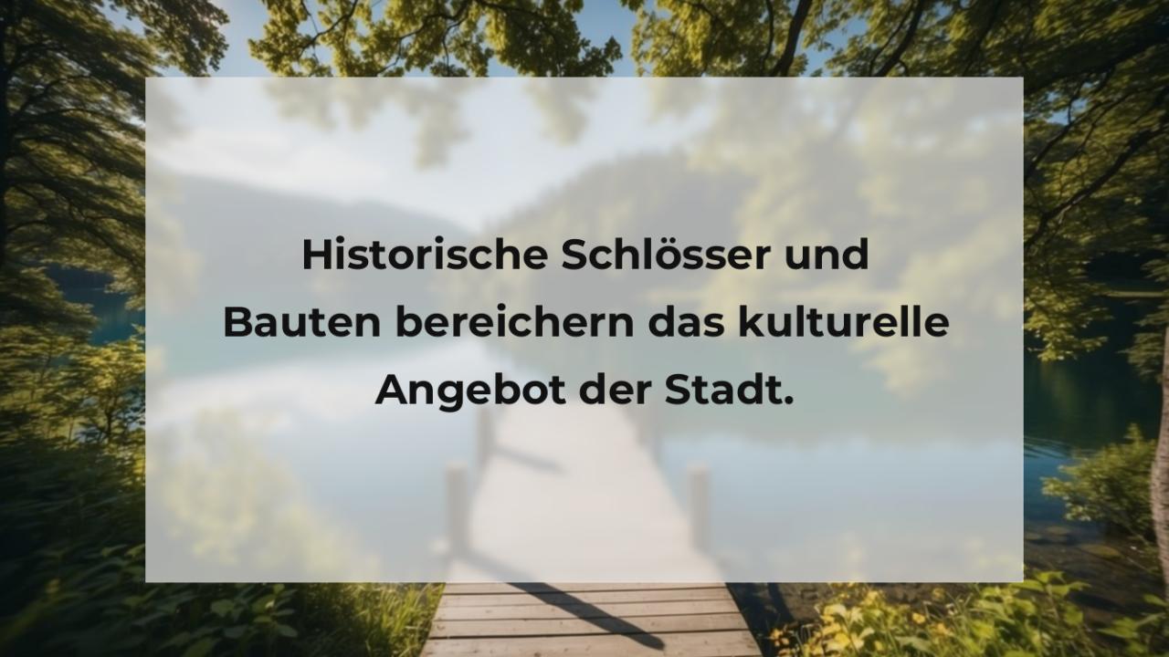 Historische Schlösser und Bauten bereichern das kulturelle Angebot der Stadt.