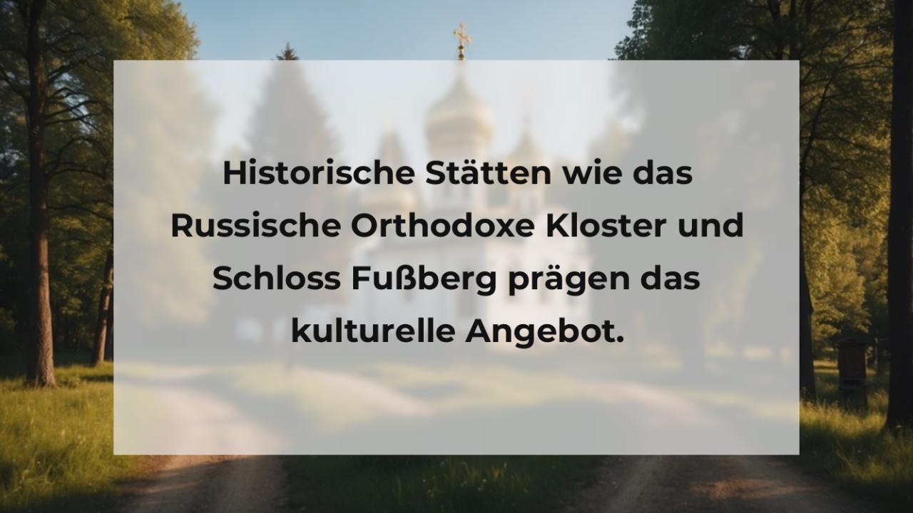 Historische Stätten wie das Russische Orthodoxe Kloster und Schloss Fußberg prägen das kulturelle Angebot.